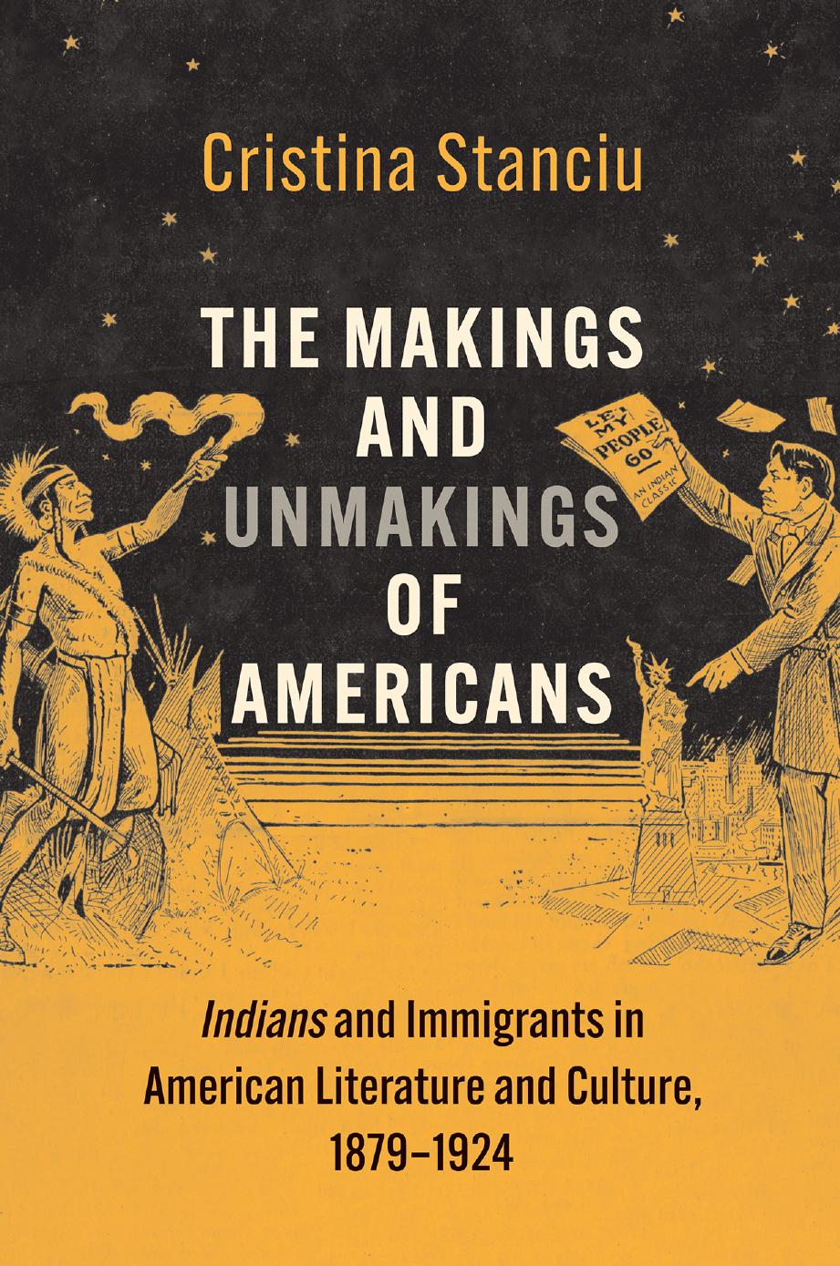 The Makings And Unmakings Of Americans Indians And Immigrants In American Literature And Culture 18791924 Cristina Stanciu