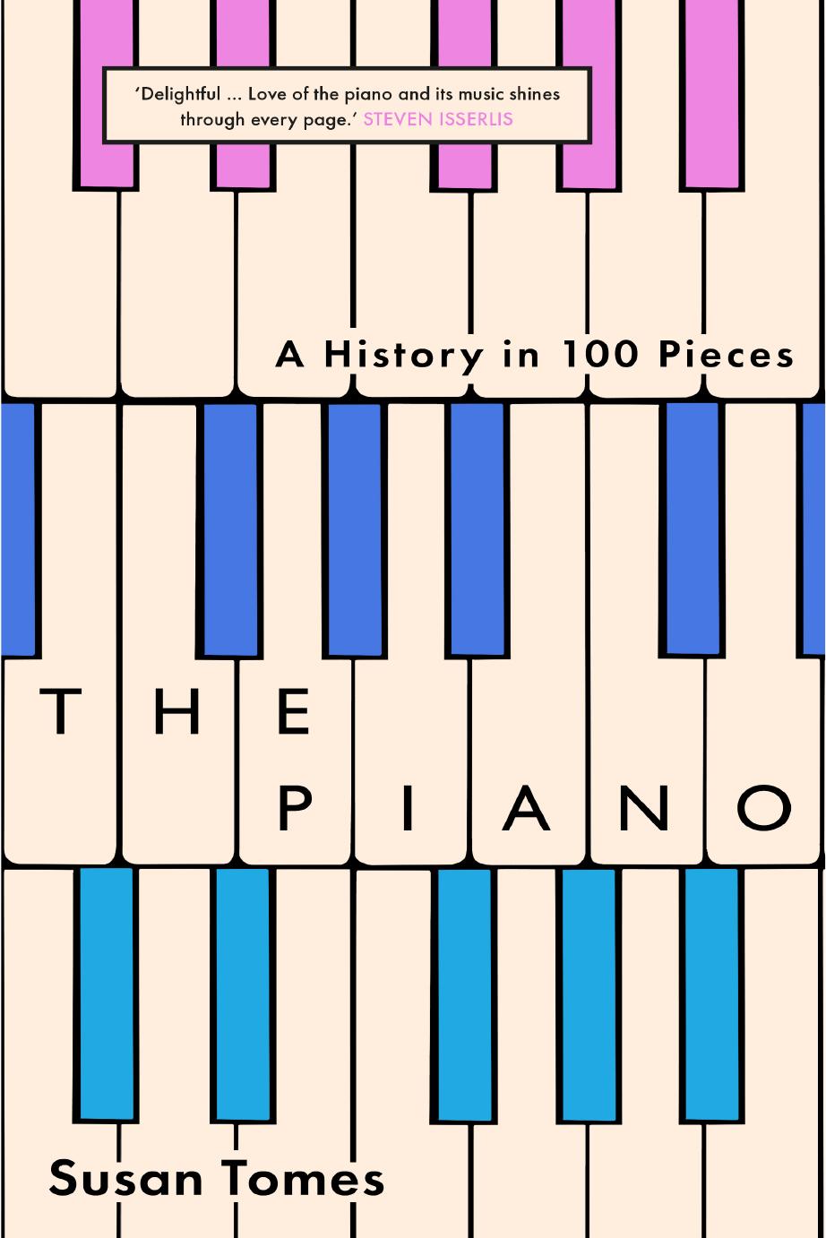 The Piano A History In 100 Pieces Susan Tomes