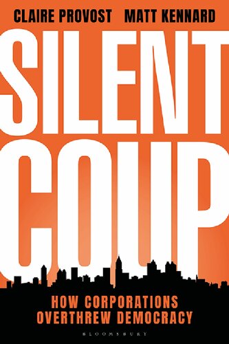 Silent Coup How Corporations Overthrew Democracy Claire Provost