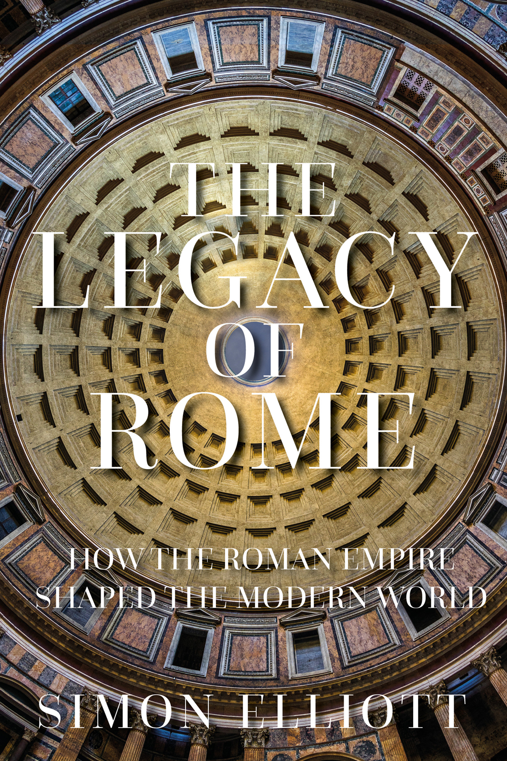 The Legacy Of Rome How The Roman Empire Shaped The Modern World Simon Elliott