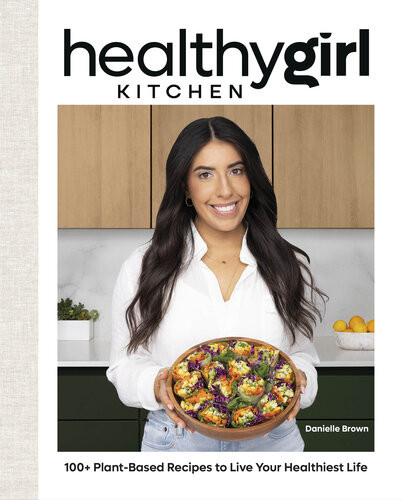 Healthygirl Kitchen 100 Plantbased Recipes To Live Your Healthiest Life Danielle Brown