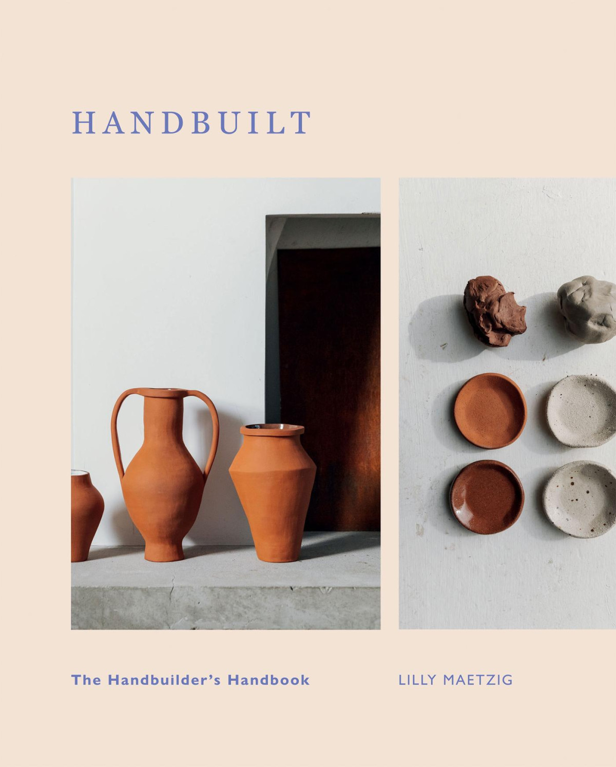 Handbuilt A Modern Potters Guide To Handbuilding With Clay Lilly Maetzig
