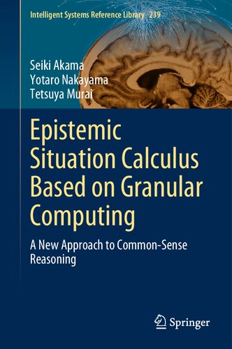 Epistemic Situation Calculus Based On Granular Computing A New Approach To Commonsense Reasoning 1st Ed 2023 Seiki Akama