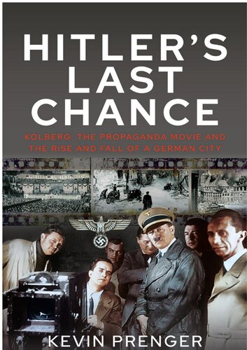 Hitlers Last Chance Kolberg The Propaganda Movie And The Rise And Fall Of A German City Kevin Prenger