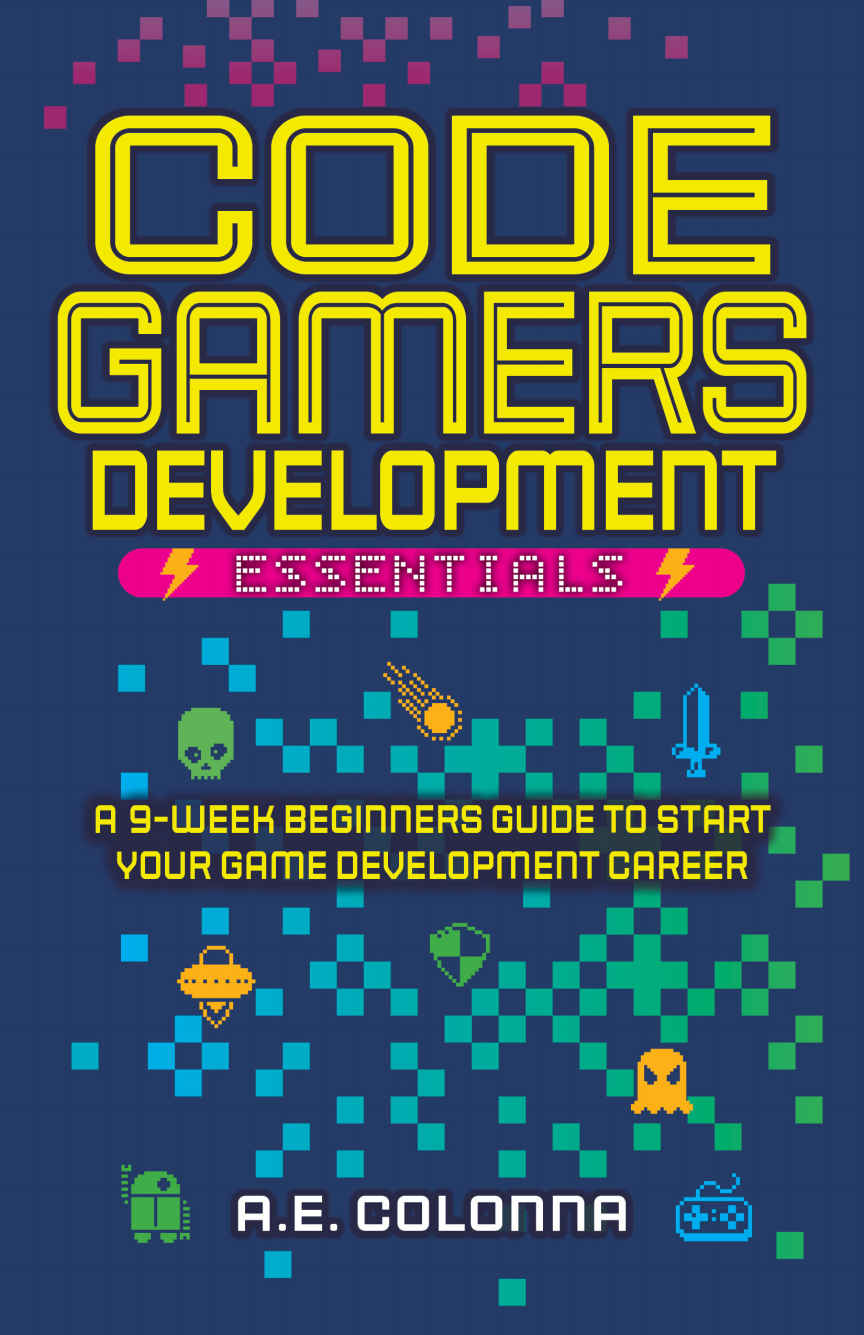 Code Gamers Development Essentials A 9week Beginners Guide To Start Your Gamedevelopment Career 1st Edition Ae Colonna