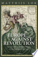 Europe Against Revolution Conservatism Enlightenment And The Making Of The Past Matthijs Lok