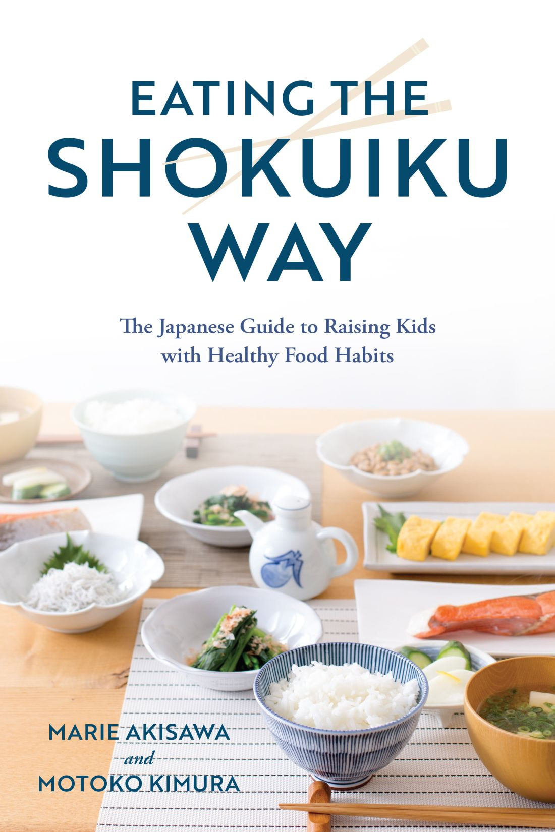 Eating The Shokuiku Way The Japanese Guide To Raising Kids With Healthy Food Habits Marie Akisawa Motoko Kimura