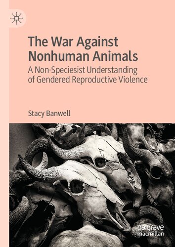 The War Against Nonhuman Animals A Nonspeciesist Understanding Of Gendered Reproductive Violence Stacy Banwell