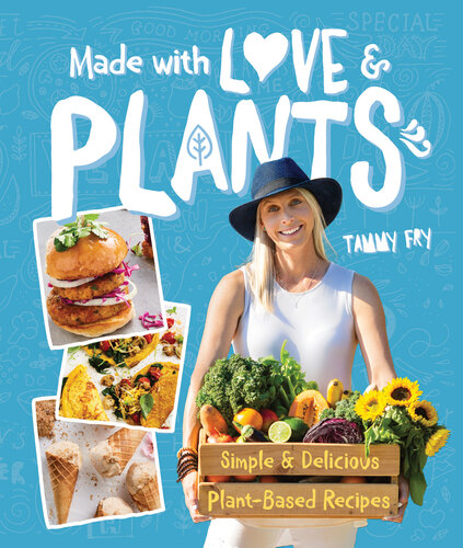 Made With Love And Plants Simple And Delicious Plantbased Recipes 1st Edition Tammy Fry