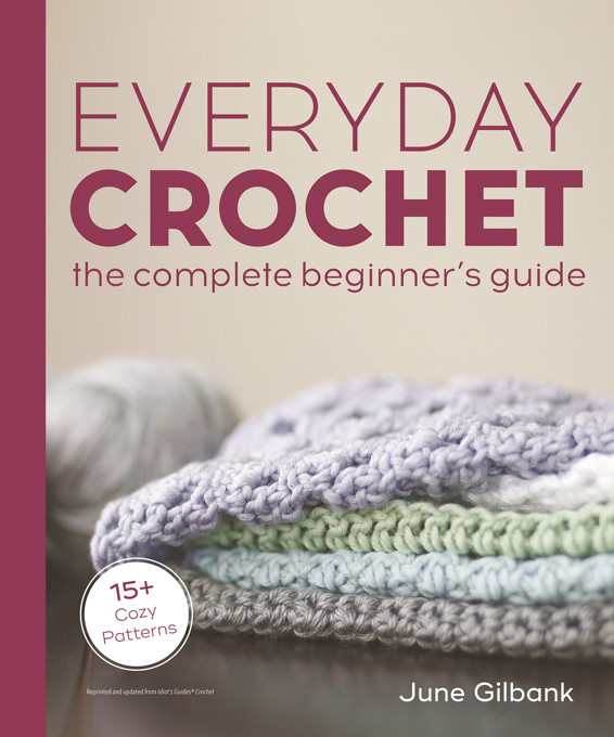 Everyday Crochet The Complete Beginners Guide 15 Cozy Patterns June Gilbank