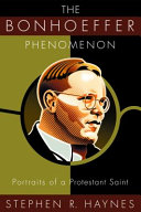 The Bonhoeffer Phenomenon Portraits Of A Protestant Saint Stephen R Haynes