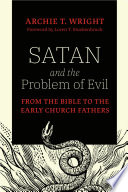 Satan And The Problem Of Evil From The Bible To The Early Church Fathers Archie T Wright