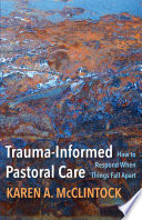 Traumainformed Pastoral Care How To Respond When Things Fall Apart Karen A Mcclintock