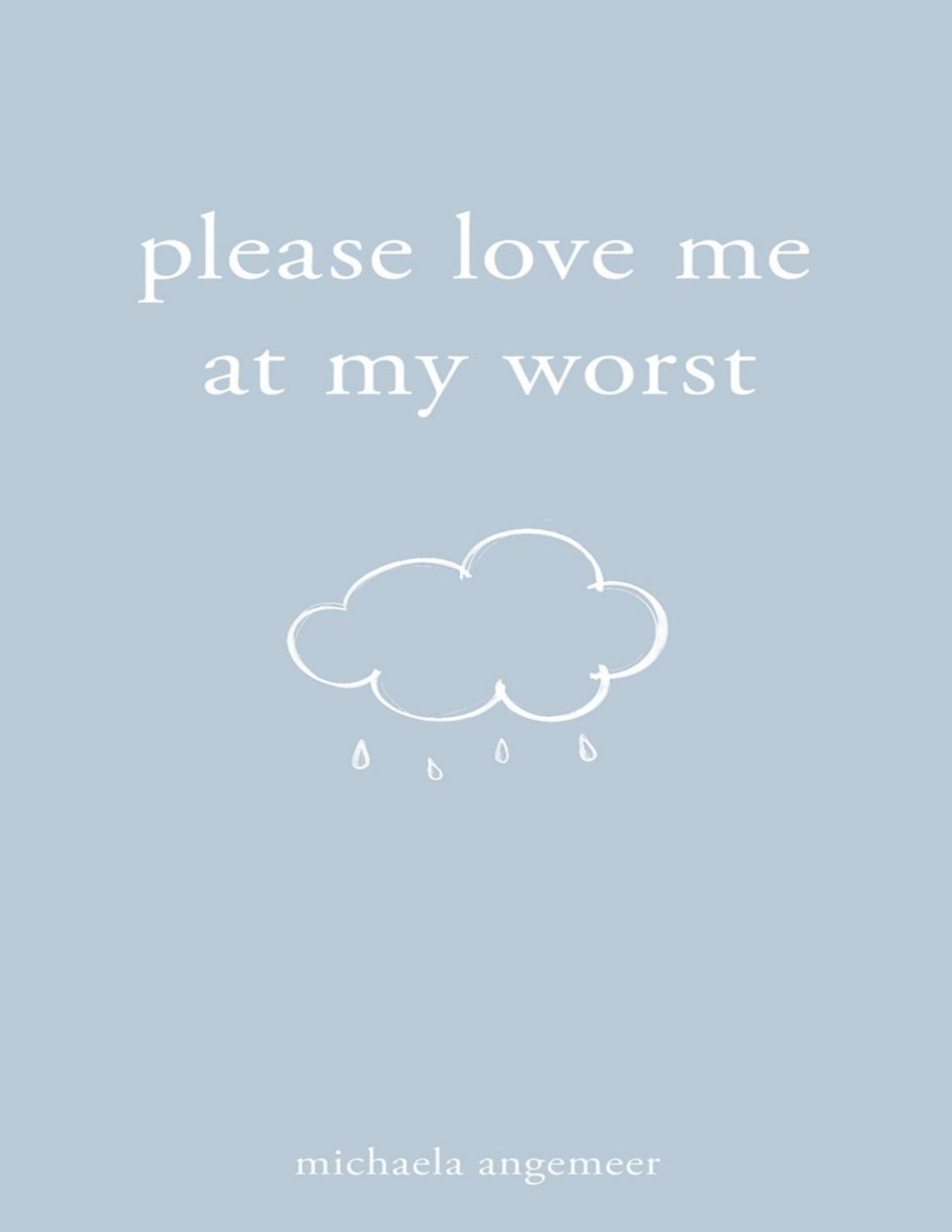 Please Love Me At My Worst Michaela Angemeer