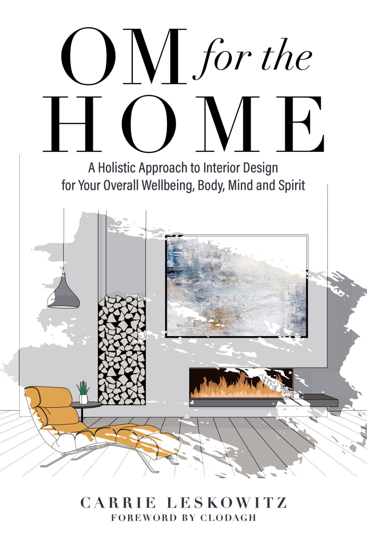 Om For The Home A Holistic Approach To Interior Design For Your Overall Wellbeing Body Mind And Spirit Carrie Leskowitz