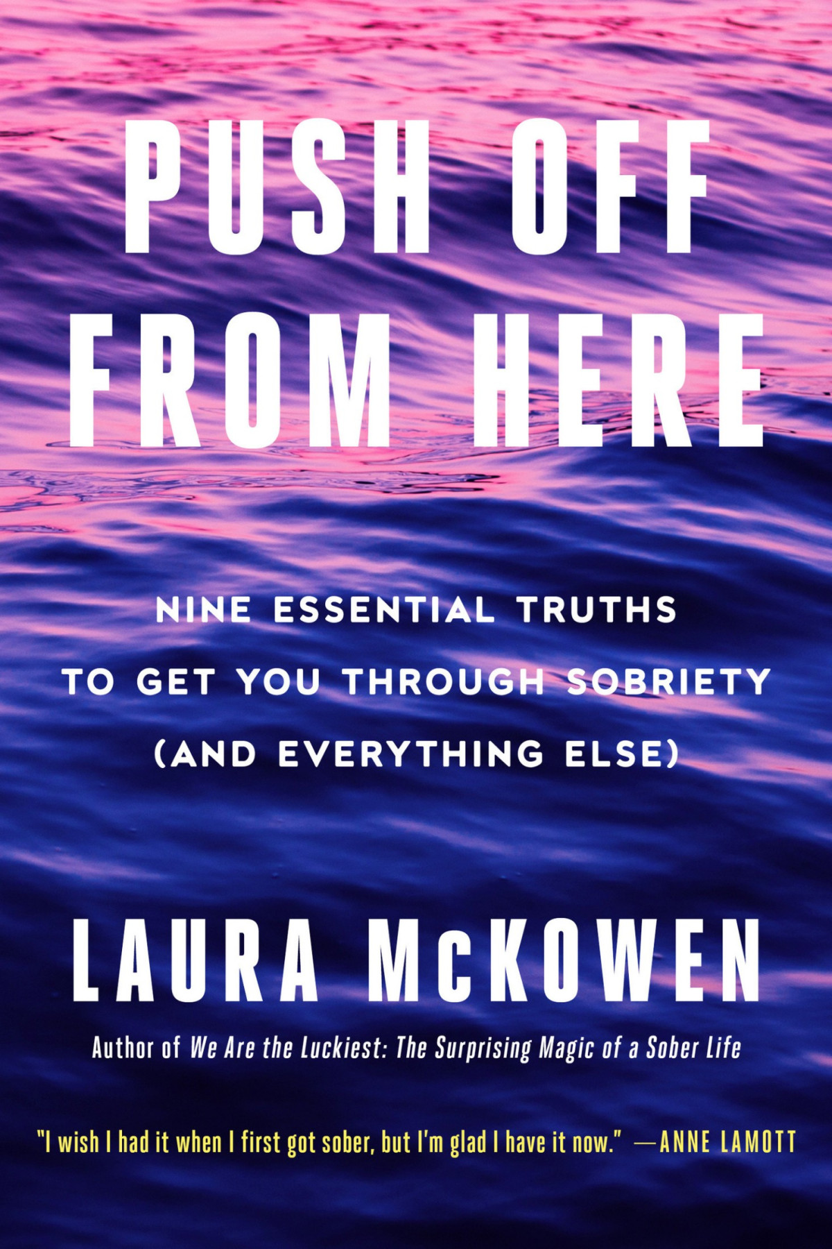 Push Off From Here Nine Essential Truths To Get You Through Sobriety And Everything Else Laura Mckowen