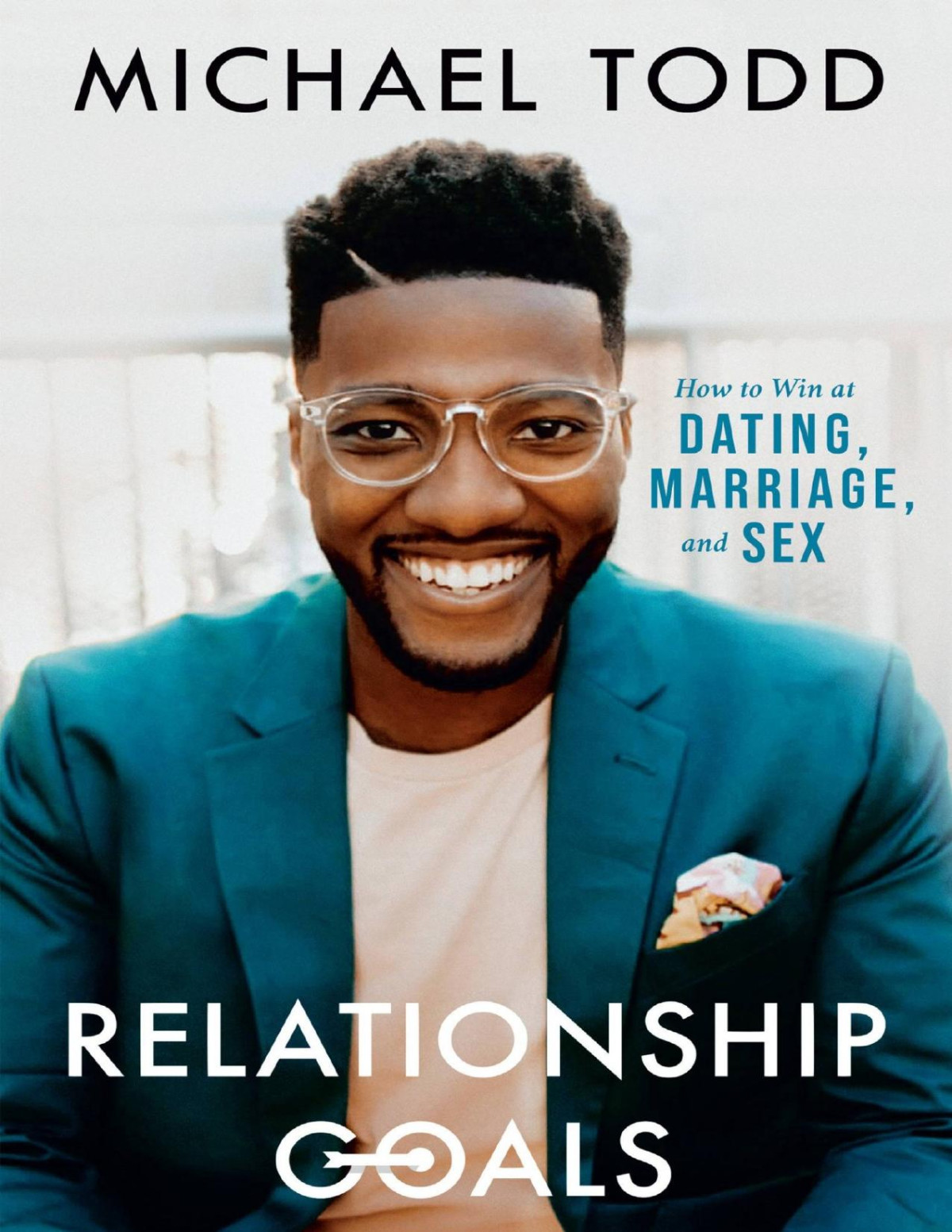 Relationship Goals How To Win At Dating Marriage And Sex Michael Todd