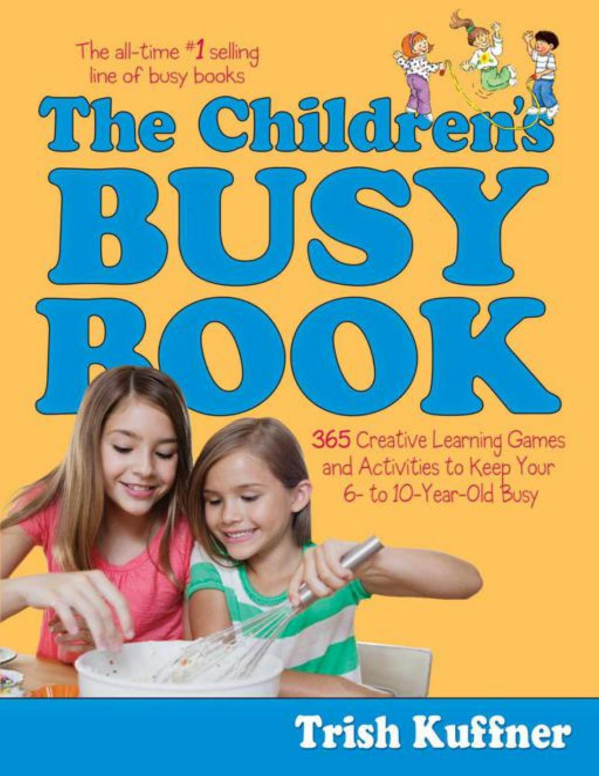 The Childrens Busy Book 365 Creative Learning Games And Activities To Keep Your 6 To 10yearold Busy Trish Kuffner