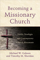 Becoming A Missionary Church Lesslie Newbigin And Contemporary Church Movements Michael W Goheen