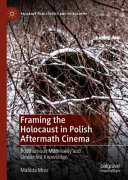 Framing The Holocaust In Polish Aftermath Cinema Posthumous Materiality And Unwanted Knowledge Matilda Mroz