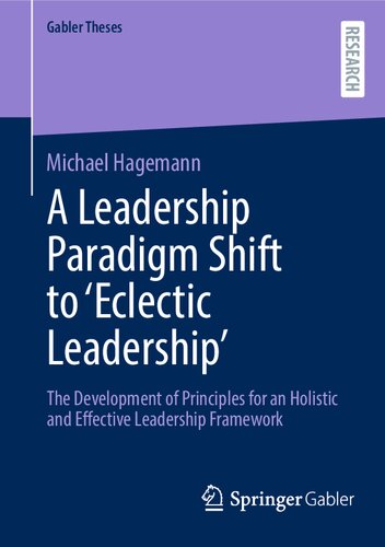 A Leadership Paradigm Shift To Eclectic Leadership The Development Of Principles For An Holistic And Effective Leadership Framework Michael Hagemann