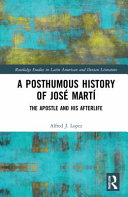 A Posthumous History Of Jos Mart The Apostle And His Afterlife 1st Edition Alfred J Lopez