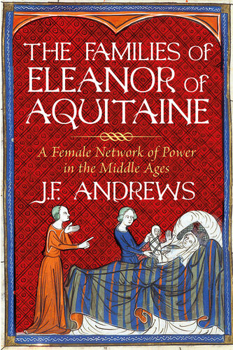 The Families Of Eleanor Of Aquitaine A Female Network Of Power In The Middle Ages Jf Andrews