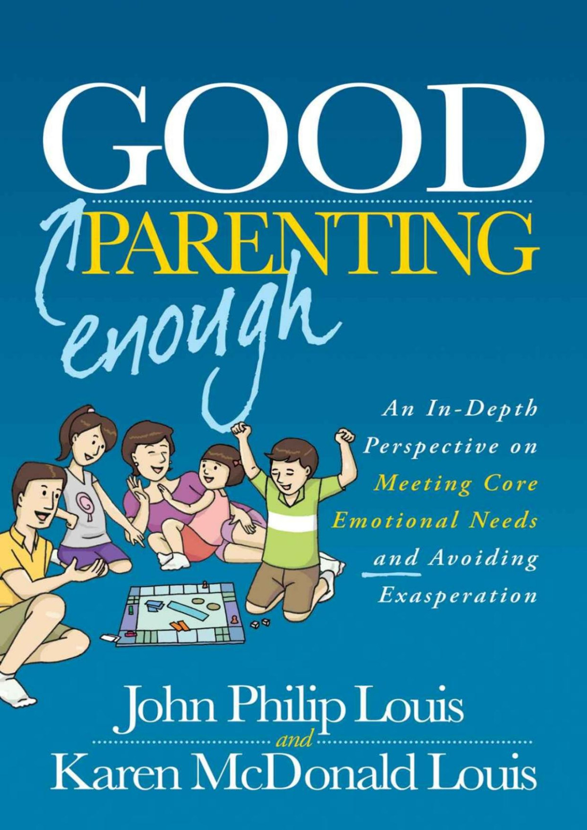 Good Enough Parenting An Indepth Perspective On Meeting Core Emotional Needs And Avoiding Exasperation John Philip Louis Karen Mcdonald Louis