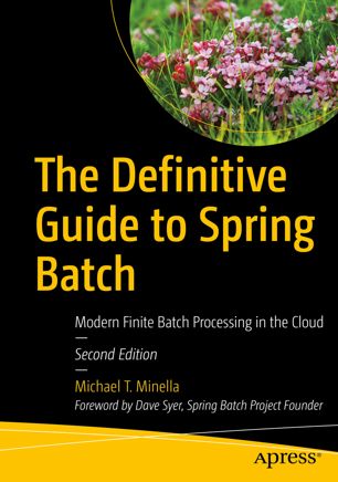The Definitive Guide To Spring Batch 2nd Edition Modern Finite Batch Processing In The Cloud 2nd Edition Michael T Minellakan