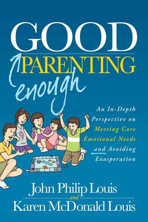 Good Enough Parenting An Indepth Perspective On Meeting Core Emotional Needs And Avoiding Exasperation John Philip Louis Karen Mcdonald Louis