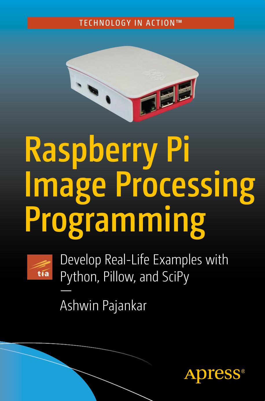 Raspberry Pi Image Processing Programming Develop Reallife Examples With Python Pillow And Scipy 1st Edition Ashwin Pajankar