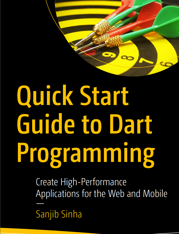Quick Start Guide To Dart Programming Create Highperformance Applications For The Web And Mobile 1st Edition Sanjib Sinha