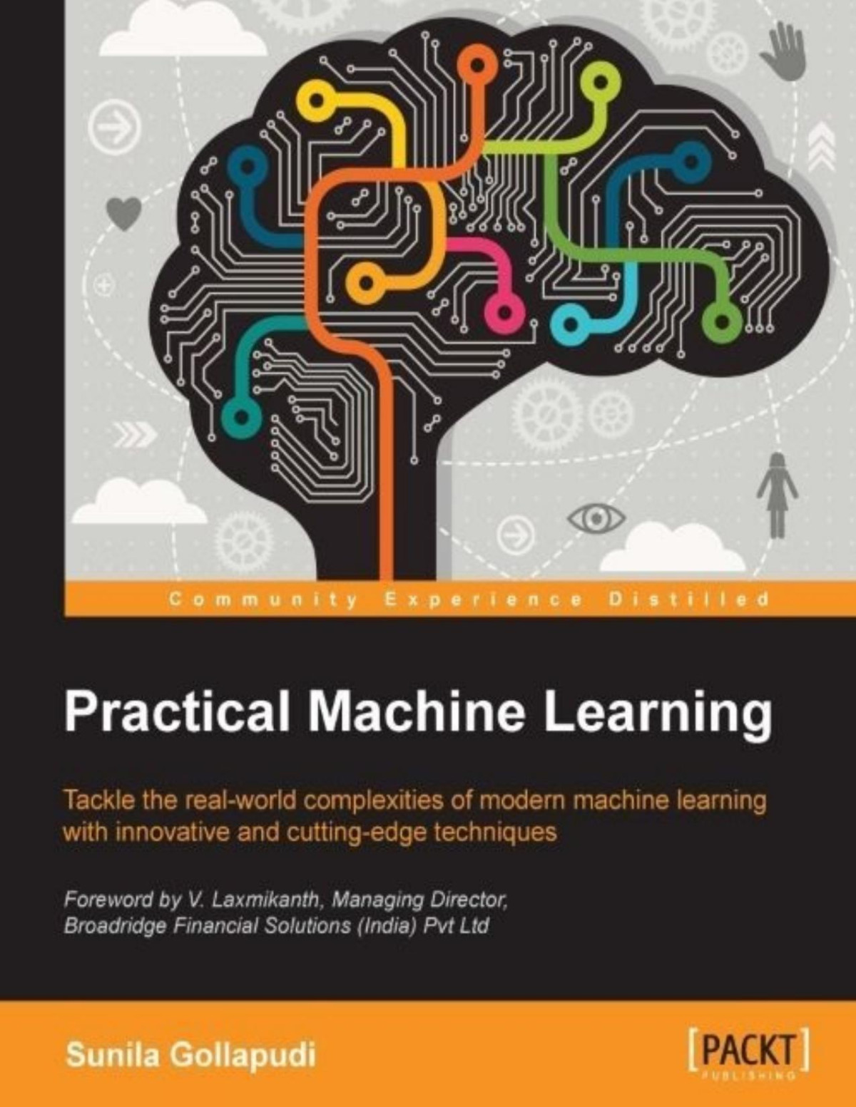 Practical Machine Learning Tackle The Realworld Complexities Of Modern Machine Learning With Innovative And Cuttingedge Techniques Sunila Gollapudi