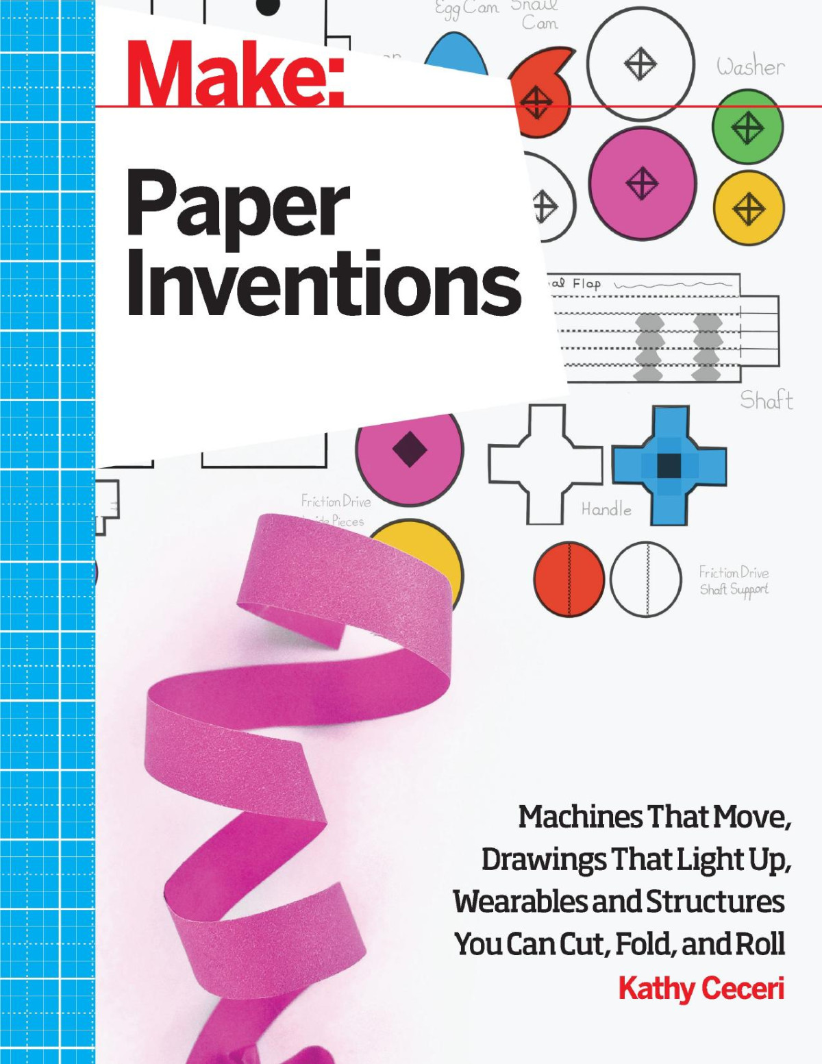 Make Paper Inventions Machines That Move Drawings That Light Up And Wearables And Structures You Can Cut Fold And Roll Kathy Ceceri