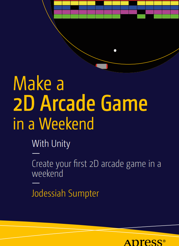 Make A 2d Arcade Game In A Weekend With Unity Create Your First 2d Arcade Game In A Weekend 1st Edition Jodessiah Sumpter