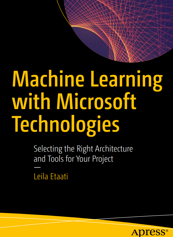 Machine Learning With Microsoft Technologies Selecting The Right Architecture And Tools For Your Project 1st Edition Leila Etaati
