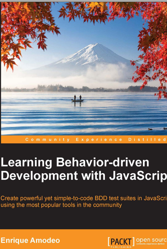 Learning Behaviordriven Development With Javascript Create Powerful Yet Simpletocode Bdd Test Suites In Javascript Using The Most Popular Tools In The Community 1st Edition Enrique Amodeo