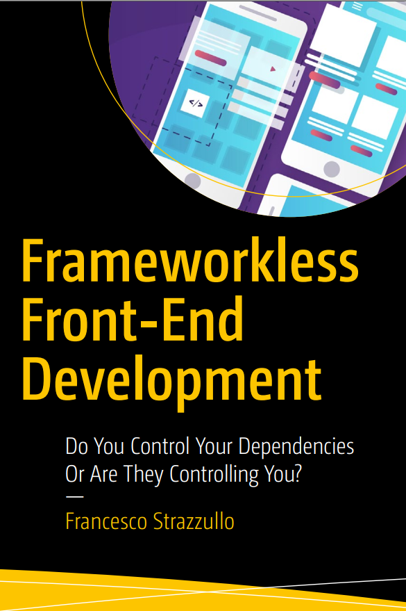 Frameworkless Frontend Development Do You Control Your Dependencies Or Are They Controlling You 1st Edition Francesco Strazzullo