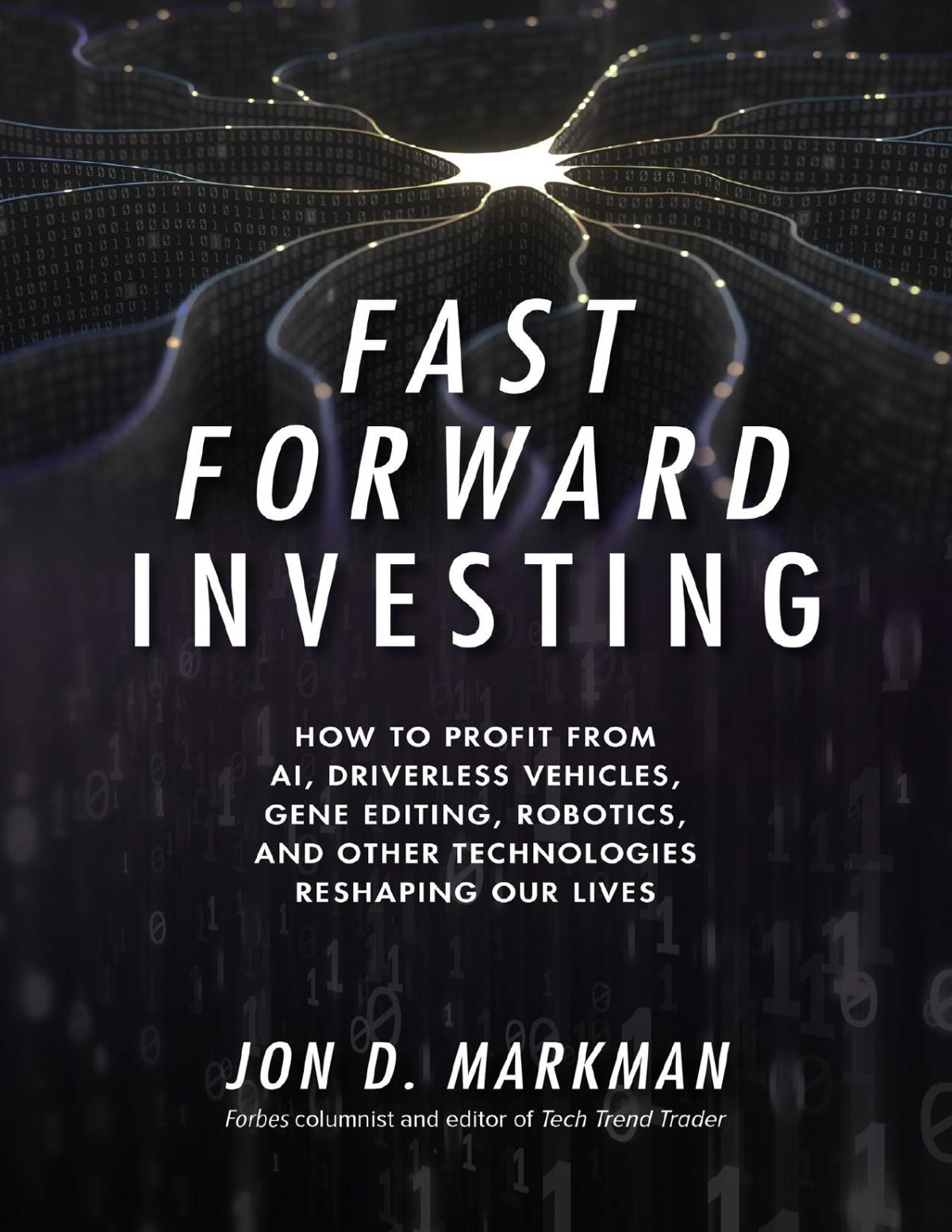 Fast Forward Investing How To Profit From Artificial Intelligence Robotics And Other Technologies Reshaping Our Lives Jon Markman