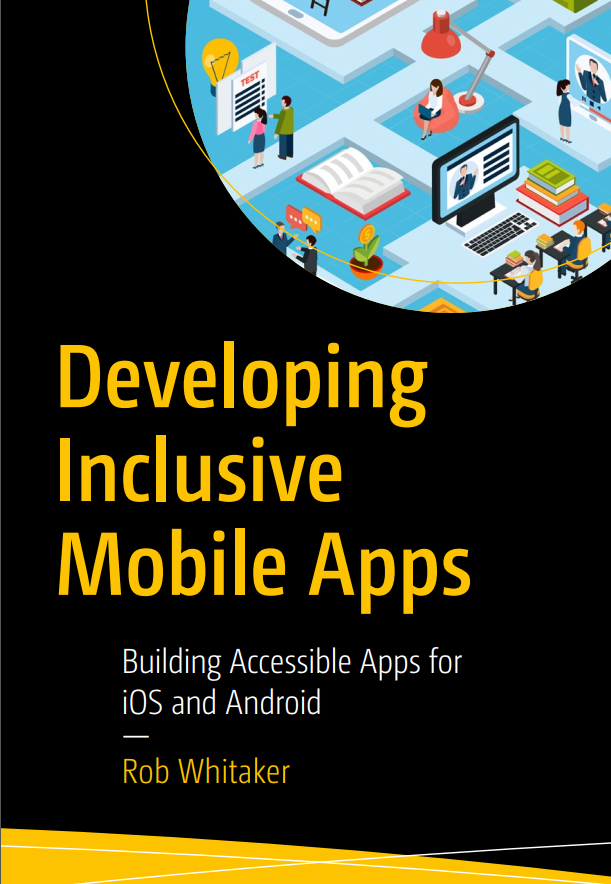 Developing Inclusive Mobile Apps Building Accessible Apps For Ios And Android 1st Edition Rob Whitaker