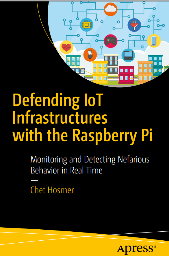 Defending Iot Infrastructures With The Raspberry Pi Monitoring And Detecting Nefarious Behavior In Real Time 1st Edition Chet Hosmer
