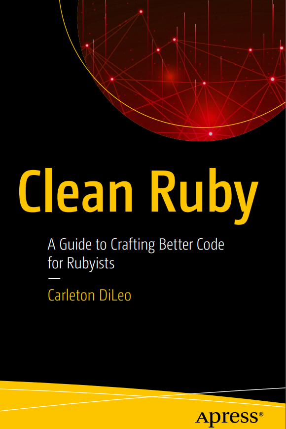 Clean Ruby A Guide To Crafting Better Code For Rubyists 1st Edition Carleton Dileo