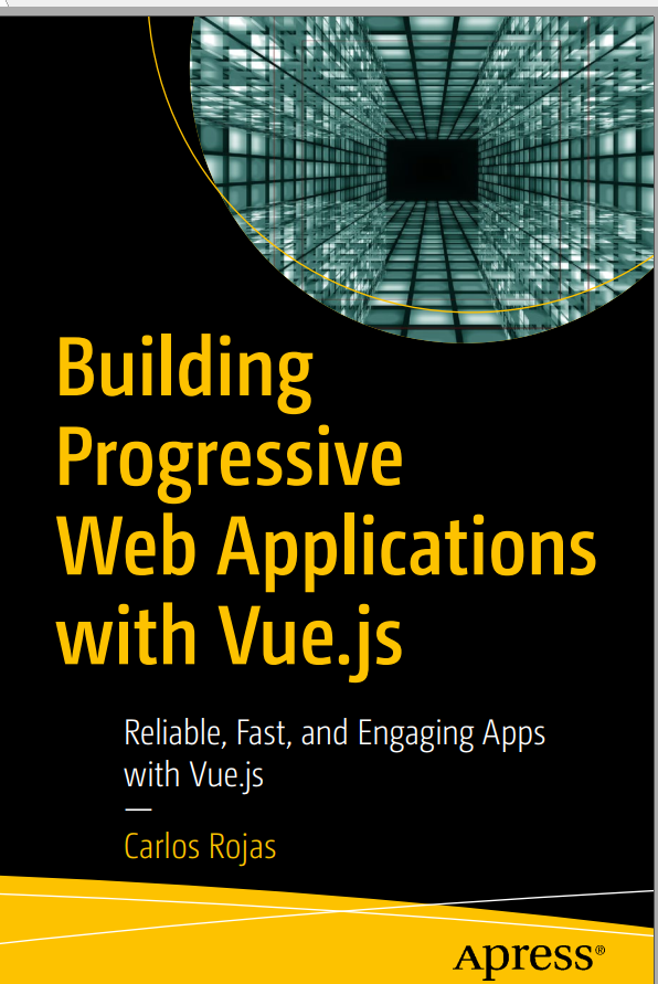 Building Progressive Web Applications With Vuejs Reliable Fast And Engaging Apps With Vuejs 1st Edition Carlos Rojas