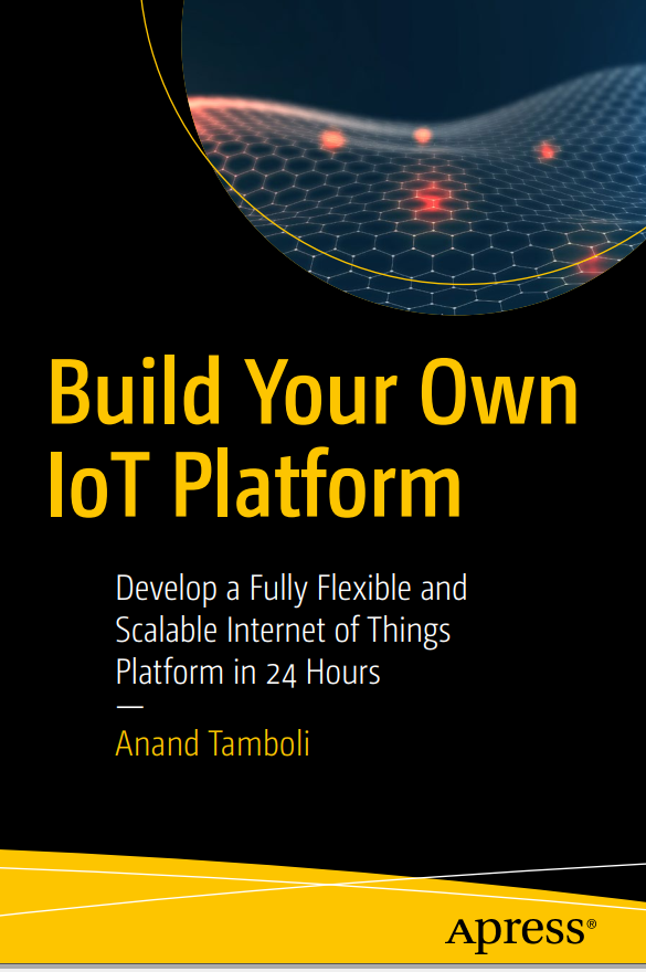 Build Your Own Iot Platform Develop A Fully Flexible And Scalable Internet Of Things Platform In 24 Hours 1st Edition Anand Tamboli