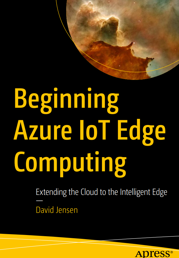 Beginning Azure Iot Edge Computing Extending The Cloud To The Intelligent Edge 1st Edition David Jensen