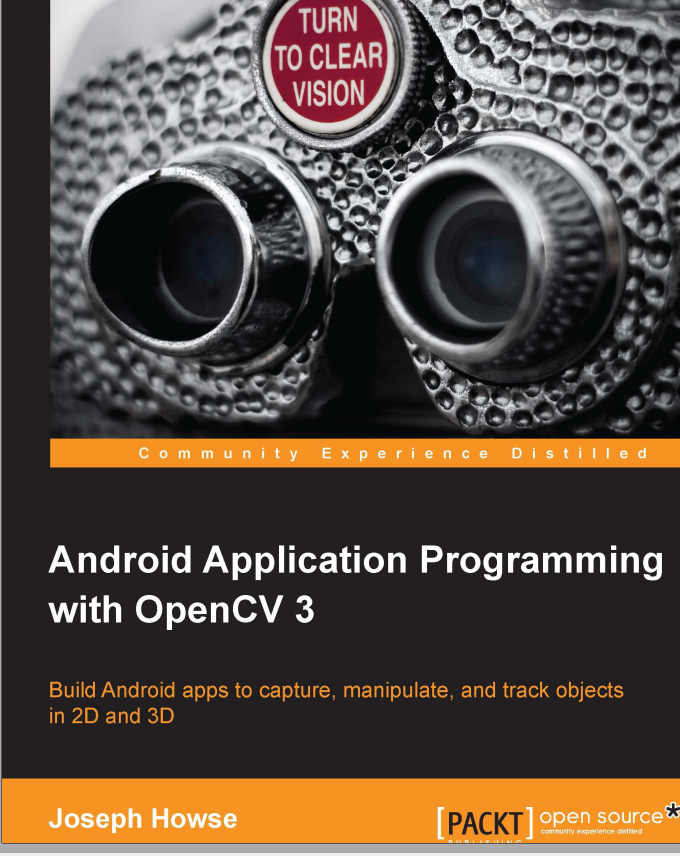 Android Application Programming With Opencv 3 Build Android Apps To Capture Manipulate And Track Objects In 2d And 3d 1st Edition Joseph Howse