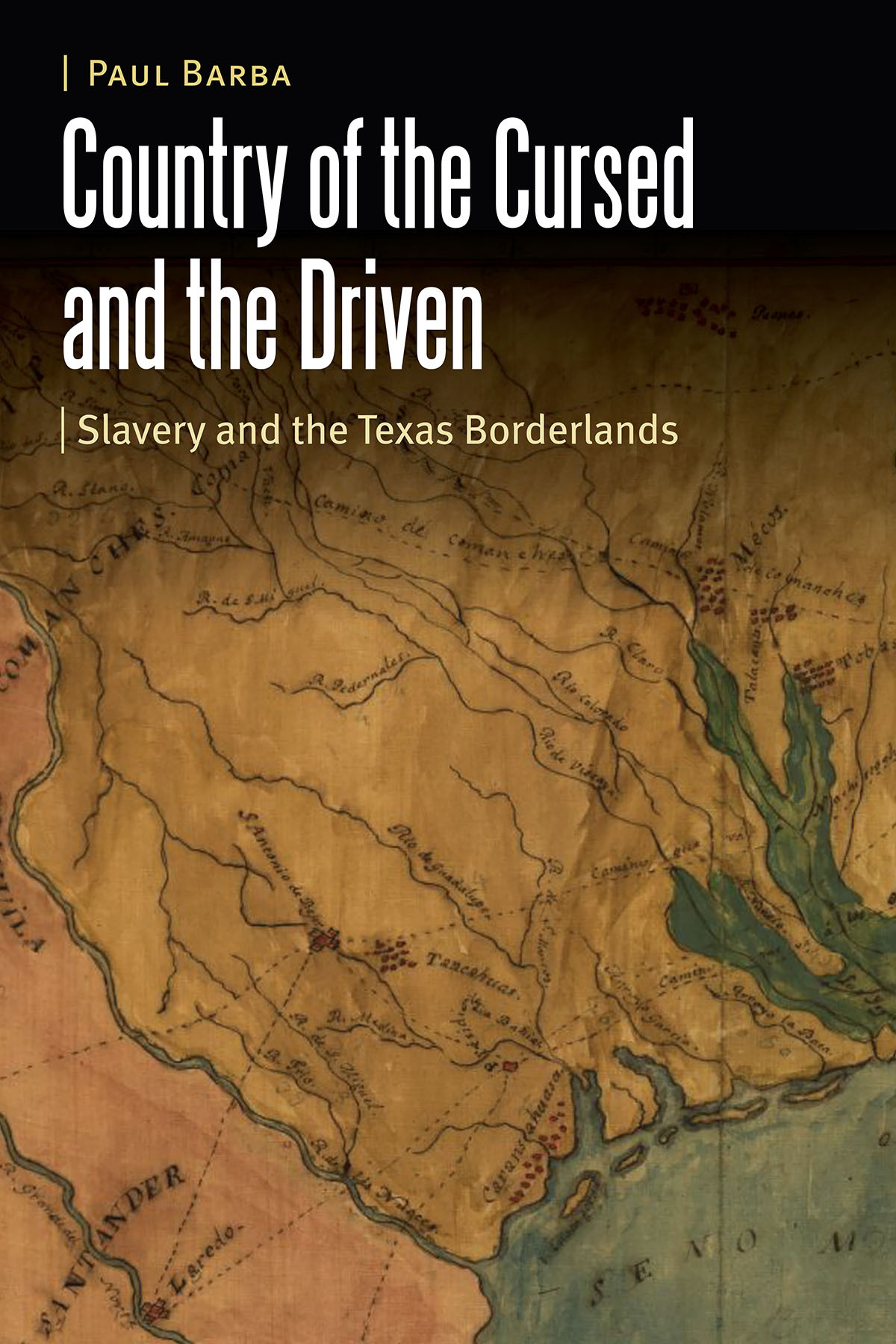 Country Of The Cursed And The Driven Slavery And The Texas Borderlands Paul Barba