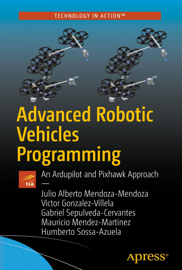 Advanced Robotic Vehicles Programming An Ardupilot And Pixhawk Approach 1st Edition Julio Alberto Mendozamendoza