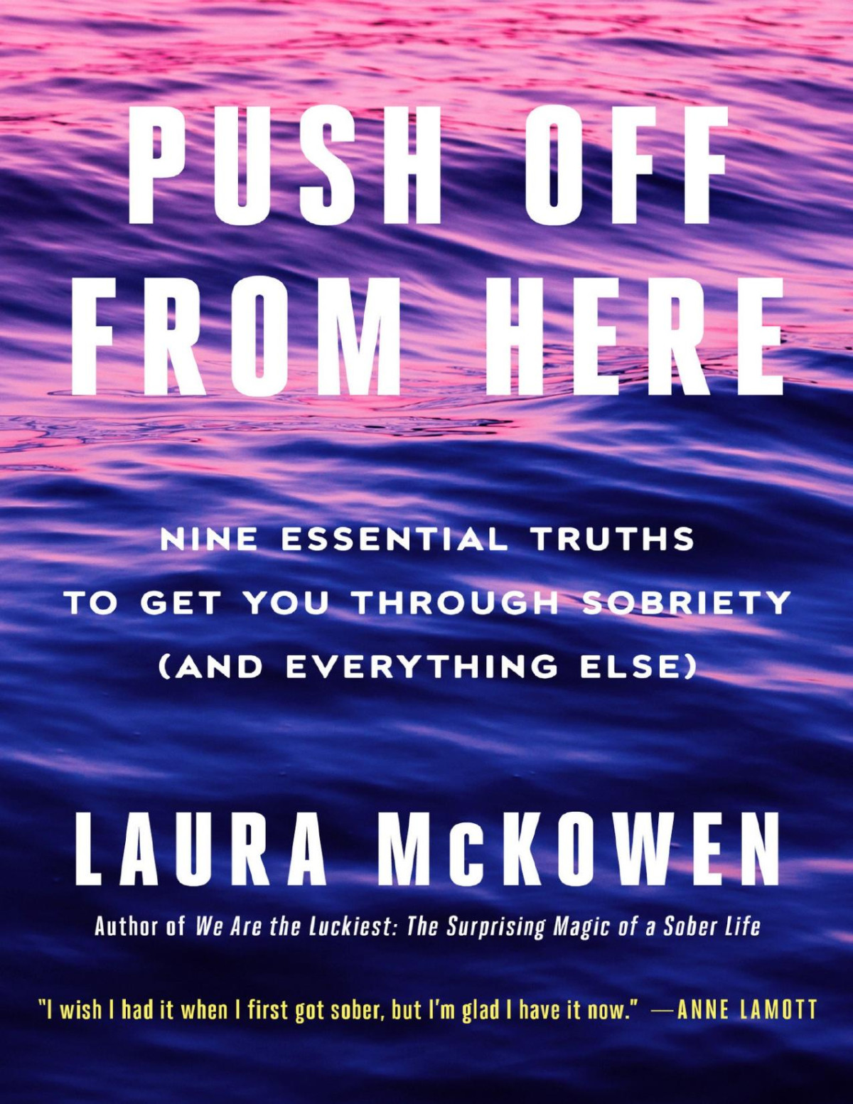 Push Off From Here Nine Essential Truths To Get You Through Sobriety And Everything Else Laura Mckowen