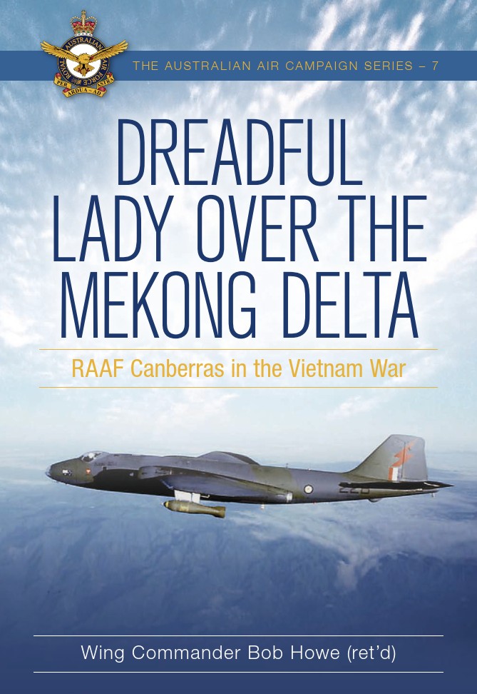 Dreadful Lady Over The Mekong Delta Raaf Canberras In The Vietnam War Bob Howe